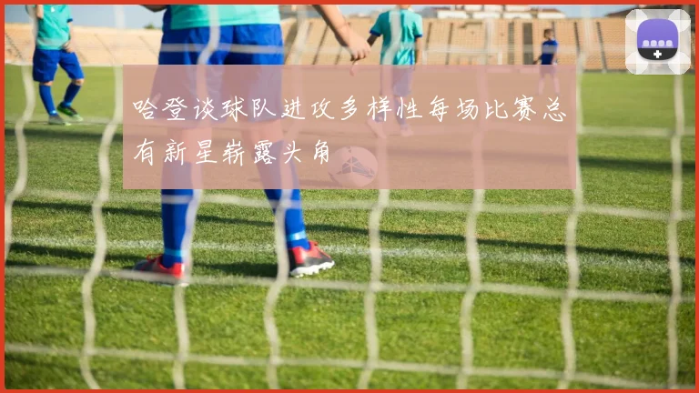 哈登谈球队进攻多样性每场比赛总有新星崭露头角