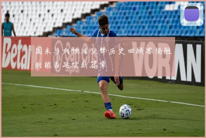 国米与利物浦交锋历史回顾客场胜利能否延续新篇章