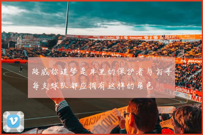 路威称追梦是库里的保护者与打手每支球队都应拥有这样的角色