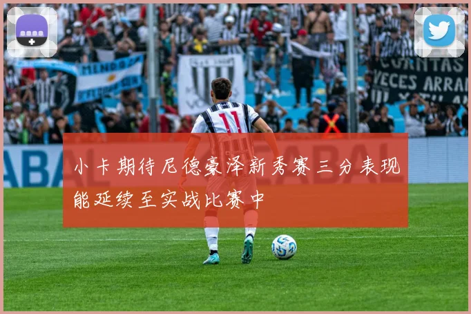 小卡期待尼德豪泽新秀赛三分表现能延续至实战比赛中