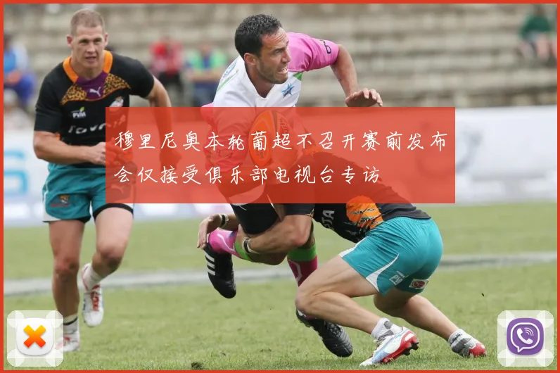 穆里尼奥本轮葡超不召开赛前发布会仅接受俱乐部电视台专访