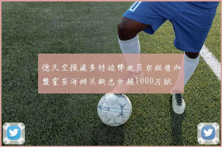 德天空报道多特边锋坎贝尔租借加盟霍芬海姆买断总价超1000万欧