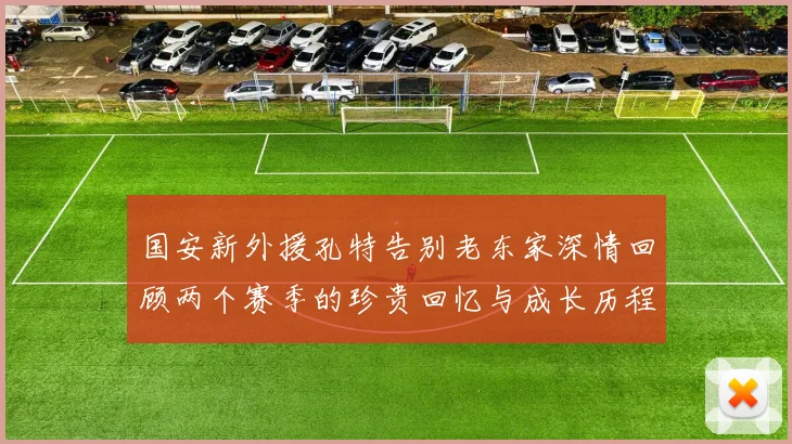 国安新外援孔特告别老东家深情回顾两个赛季的珍贵回忆与成长历程